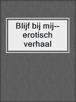 cover image of Blijf bij mij--erotisch verhaal