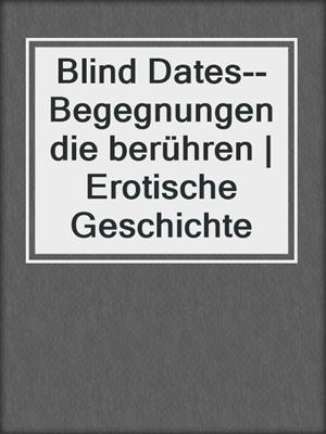 cover image of Blind Dates--Begegnungen die berühren | Erotische Geschichte