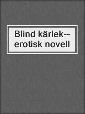 cover image of Blind kärlek--erotisk novell