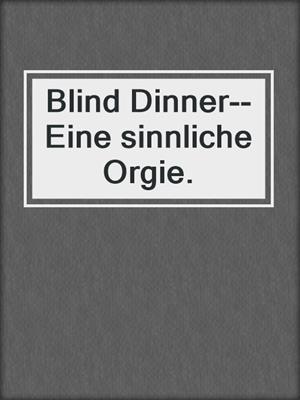 cover image of Blind Dinner--Eine sinnliche Orgie.