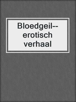 cover image of Bloedgeil--erotisch verhaal