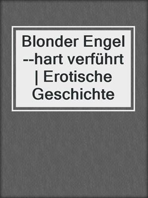cover image of Blonder Engel--hart verführt | Erotische Geschichte