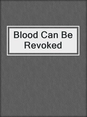 cover image of Blood Can Be Revoked
