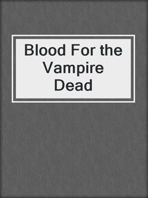 Blood For the Vampire Dead