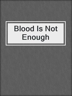 cover image of Blood Is Not Enough