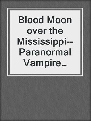 cover image of Blood Moon over the Mississippi--Paranormal Vampire MMF Menage Romance