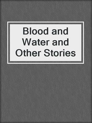Blood and Water and Other Stories