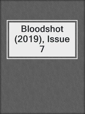 Bloodshot (2019), Issue 7