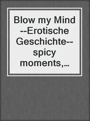 cover image of Blow my Mind--Erotische Geschichte--spicy moments, Band 5 (Ungekürzte Lesung)
