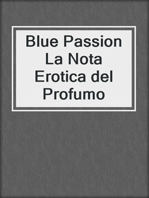cover image of Blue Passion La Nota Erotica del Profumo