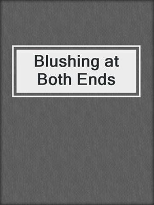 cover image of Blushing at Both Ends