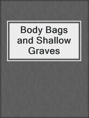 Body Bags and Shallow Graves