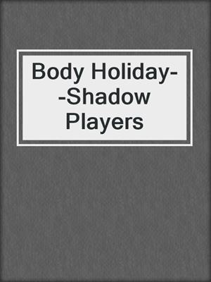cover image of Body Holiday--Shadow Players