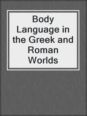 cover image of Body Language in the Greek and Roman Worlds