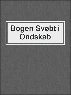 cover image of Bogen Svøbt i Ondskab
