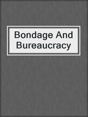 cover image of Bondage And Bureaucracy