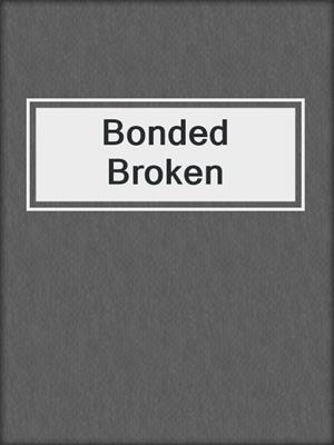 cover image of Bonded Broken