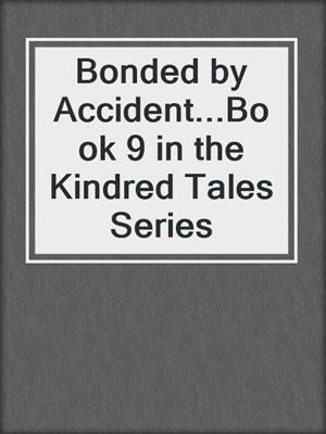 cover image of Bonded by Accident...Book 9 in the Kindred Tales Series