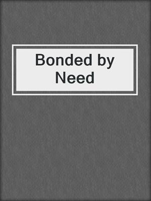 cover image of Bonded by Need