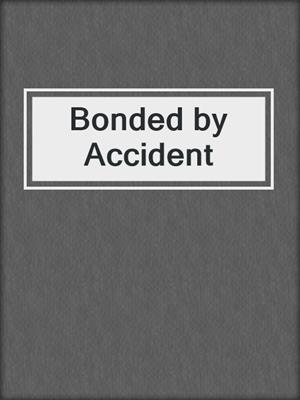 Bonded by Accident
