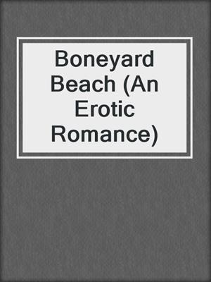 cover image of Boneyard Beach (An Erotic Romance)