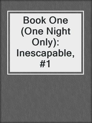 cover image of Book One (One Night Only): Inescapable, #1