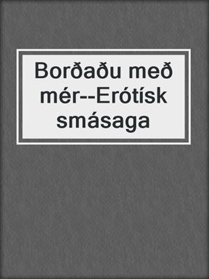 cover image of Borðaðu með mér--Erótísk smásaga