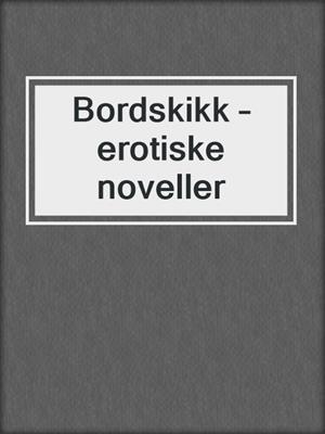 cover image of Bordskikk – erotiske noveller