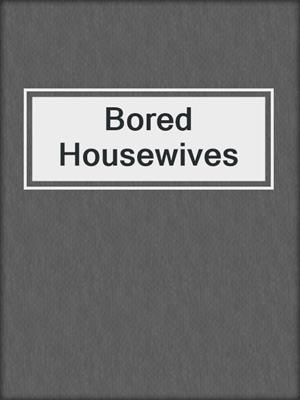 cover image of Bored Housewives