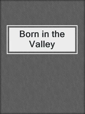 cover image of Born in the Valley