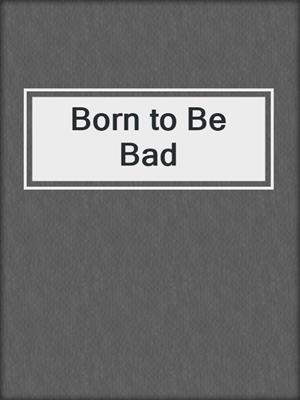 cover image of Born to Be Bad