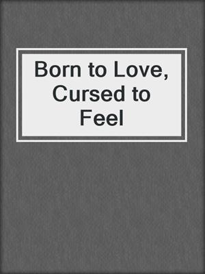 Born to Love, Cursed to Feel