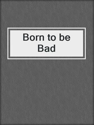 cover image of Born to be Bad