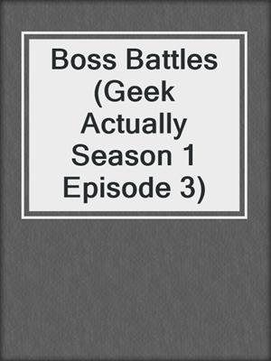 cover image of Boss Battles (Geek Actually Season 1 Episode 3)