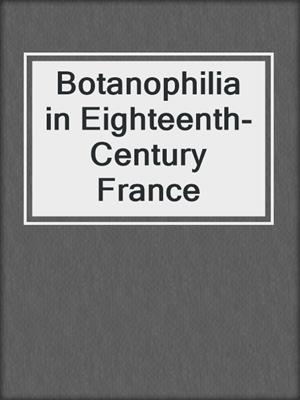 Botanophilia in Eighteenth-Century France