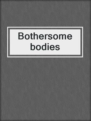 Bothersome bodies