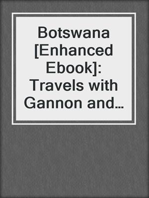 Botswana [Enhanced Ebook]: Travels with Gannon and Wyatt Series, Book undefined