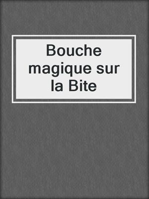 cover image of Bouche magique sur la Bite