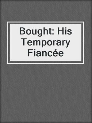 cover image of Bought: His Temporary Fiancée