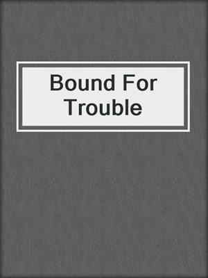 cover image of Bound For Trouble