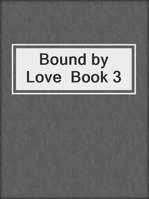 cover image of Bound by Love  Book 3