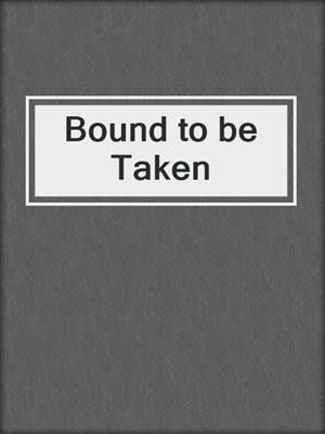 cover image of Bound to be Taken