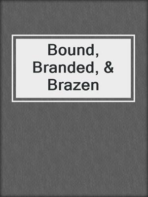 cover image of Bound, Branded, & Brazen