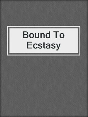 cover image of Bound To Ecstasy
