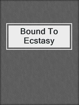 cover image of Bound To Ecstasy