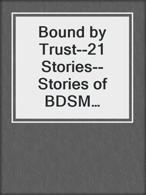 cover image of Bound by Trust--21 Stories--Stories of BDSM Romance and Redemption