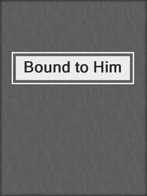 cover image of Bound to Him