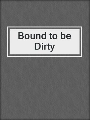cover image of Bound to be Dirty