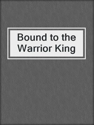 cover image of Bound to the Warrior King