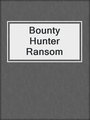 cover image of Bounty Hunter Ransom